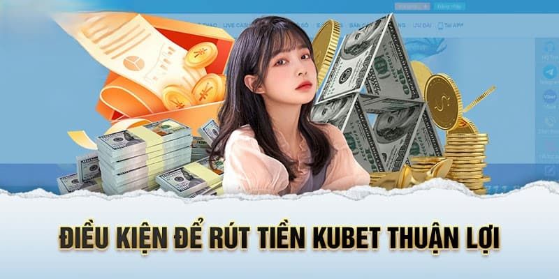 Điều kiện rút tiền Kubet11 nên nắm