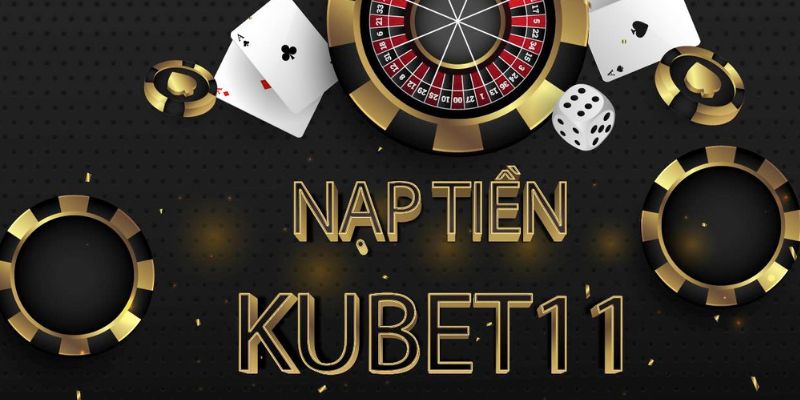 Nạp tiền tại sảnh cái Kubet11 thông qua 2 hình thức chính