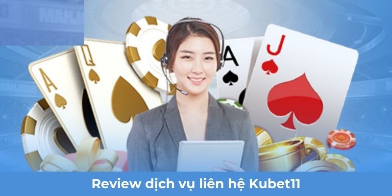 Review dịch vụ liên hệ Kubet11