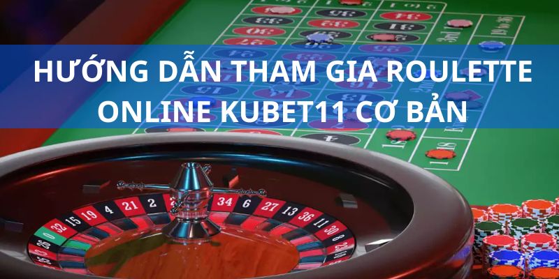 5 bước tham gia chơi Roulette tại nhà cái cá cược Kubet11