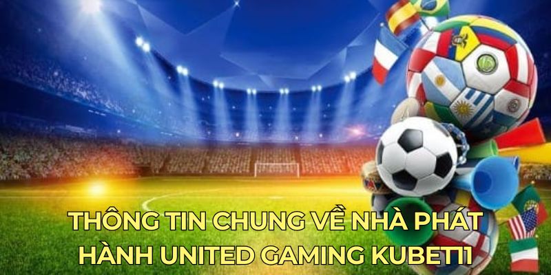 Thông tin chung về nhà phát hành United Gaming Kubet11