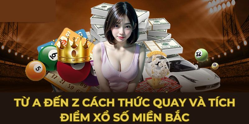 Từ A đến Z cách thức quay và tích điểm xổ số miền Bắc