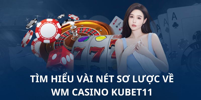 Đôi nét về WM Casino Kubet11