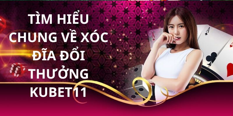 Thông tin chung về trò chơi Xóc đĩa đổi thưởng tại nhà cái Kubet11