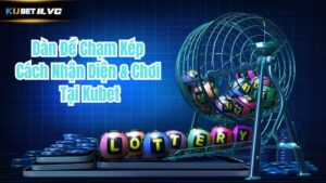Dàn Đề Chạm Kép - Cách Nhận Diện & Chơi Tại Kubet